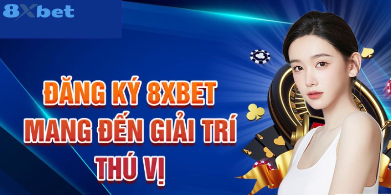 Các ưu điểm thu hút khách hàng đăng ký 8xbet