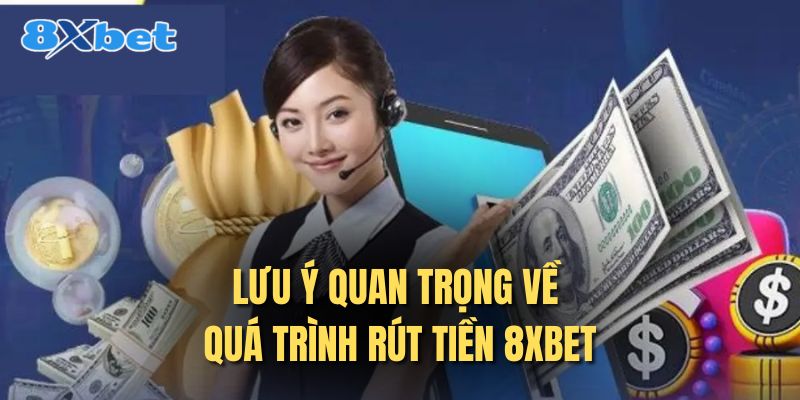 Lưu ý quan trọng về quá trình rút tiền 8XBET